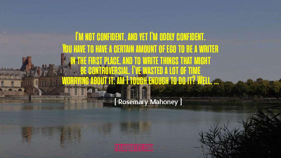 Rosemary Mahoney Quotes: I'm not confident, and yet