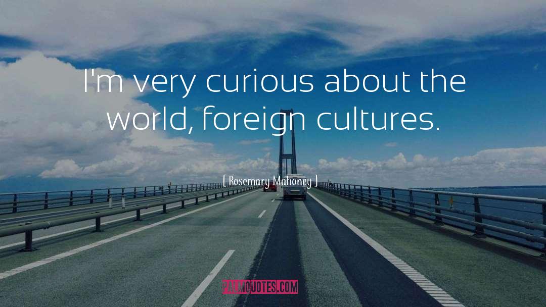 Rosemary Mahoney Quotes: I'm very curious about the