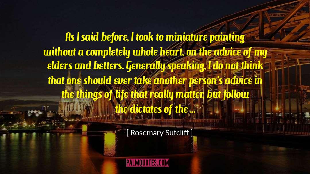 Rosemary Sutcliff Quotes: As I said before, I