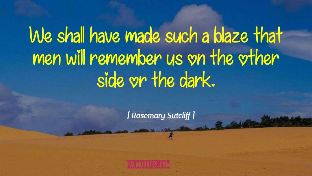 Rosemary Sutcliff Quotes: We shall have made such