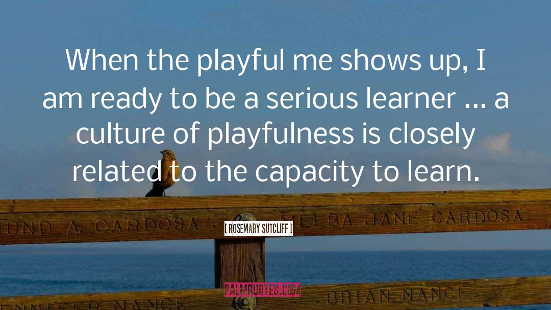 Rosemary Sutcliff Quotes: When the playful me shows