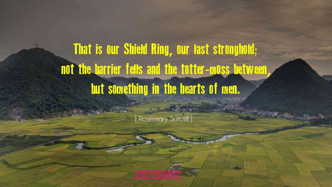Rosemary Sutcliff Quotes: That is our Shield Ring,