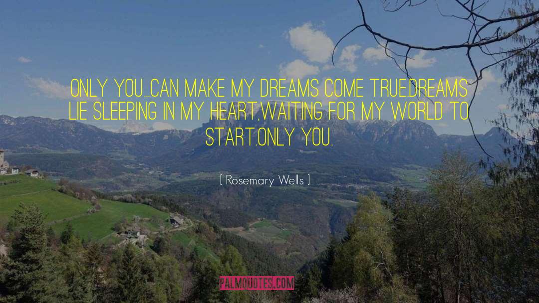 Rosemary Wells Quotes: Only you...can make my dreams