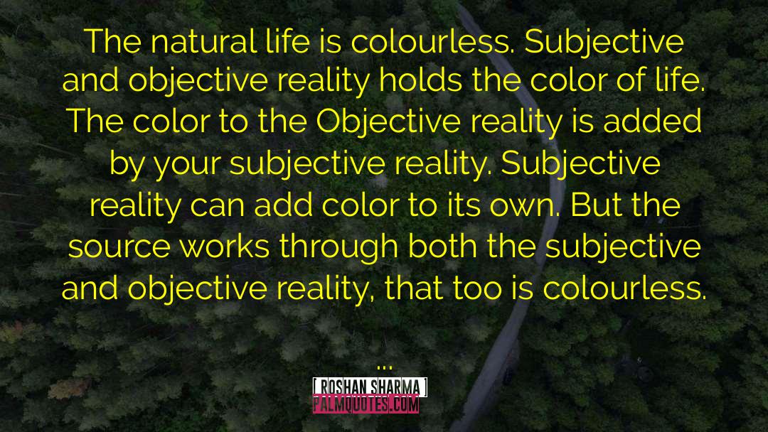 Roshan Sharma Quotes: The natural life is colourless.