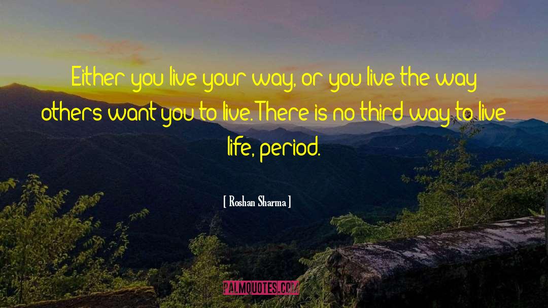Roshan Sharma Quotes: Either you live your way,