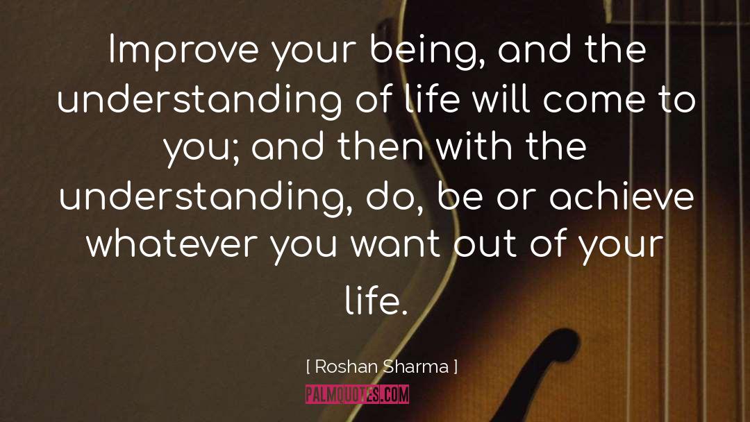 Roshan Sharma Quotes: Improve your being, and the