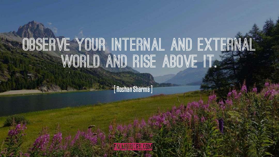 Roshan Sharma Quotes: Observe your internal and external