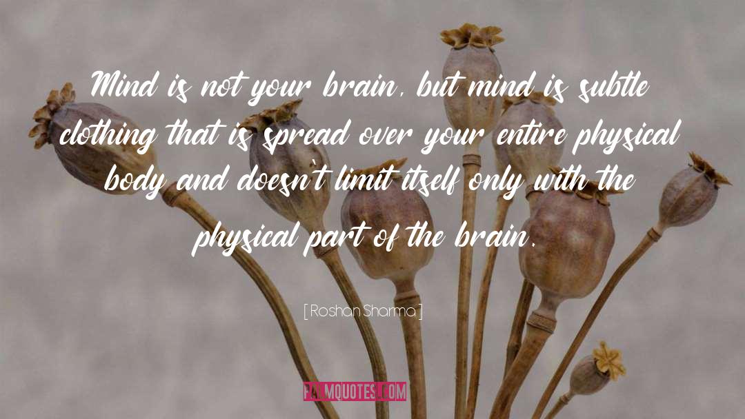 Roshan Sharma Quotes: Mind is not your brain,