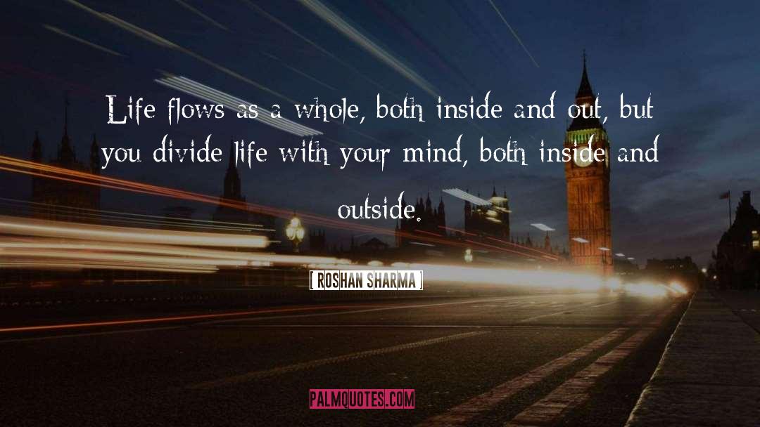 Roshan Sharma Quotes: Life flows as a whole,