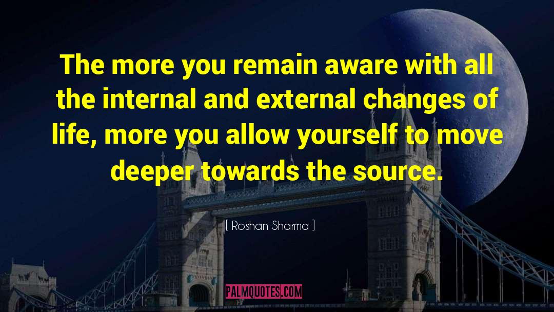 Roshan Sharma Quotes: The more you remain aware