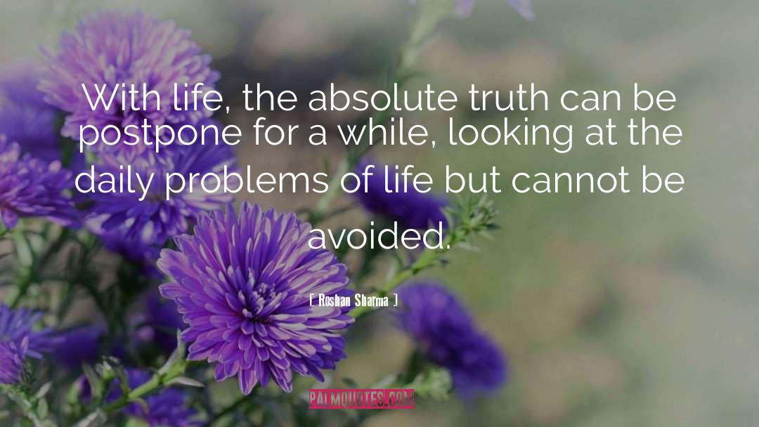 Roshan Sharma Quotes: With life, the absolute truth