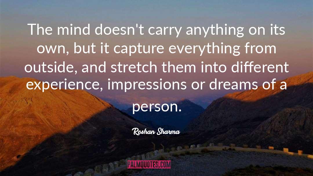 Roshan Sharma Quotes: The mind doesn't carry anything