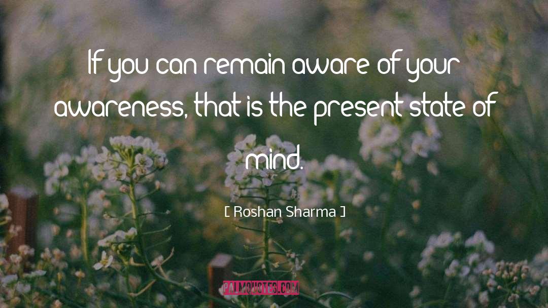 Roshan Sharma Quotes: If you can remain aware