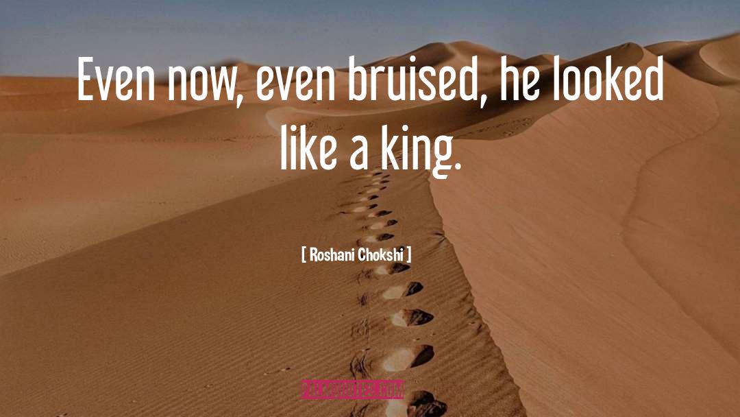 Roshani Chokshi Quotes: Even now, even bruised, he