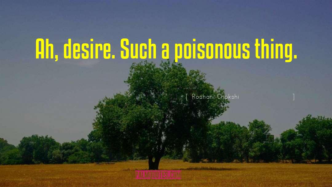 Roshani Chokshi Quotes: Ah, desire. Such a poisonous