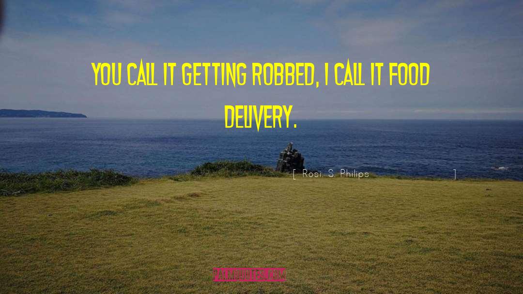 Rosi. S. Philips Quotes: You call it getting robbed,