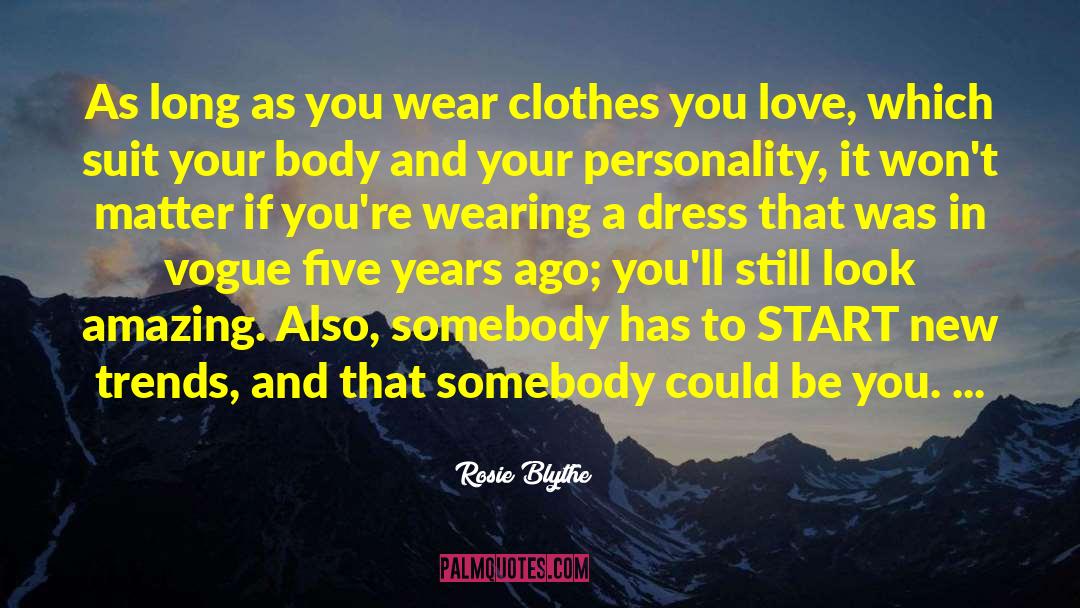 Rosie Blythe Quotes: As long as you wear