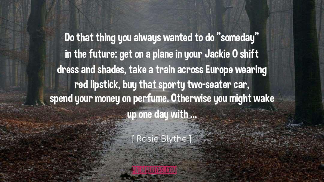 Rosie Blythe Quotes: Do that thing you always