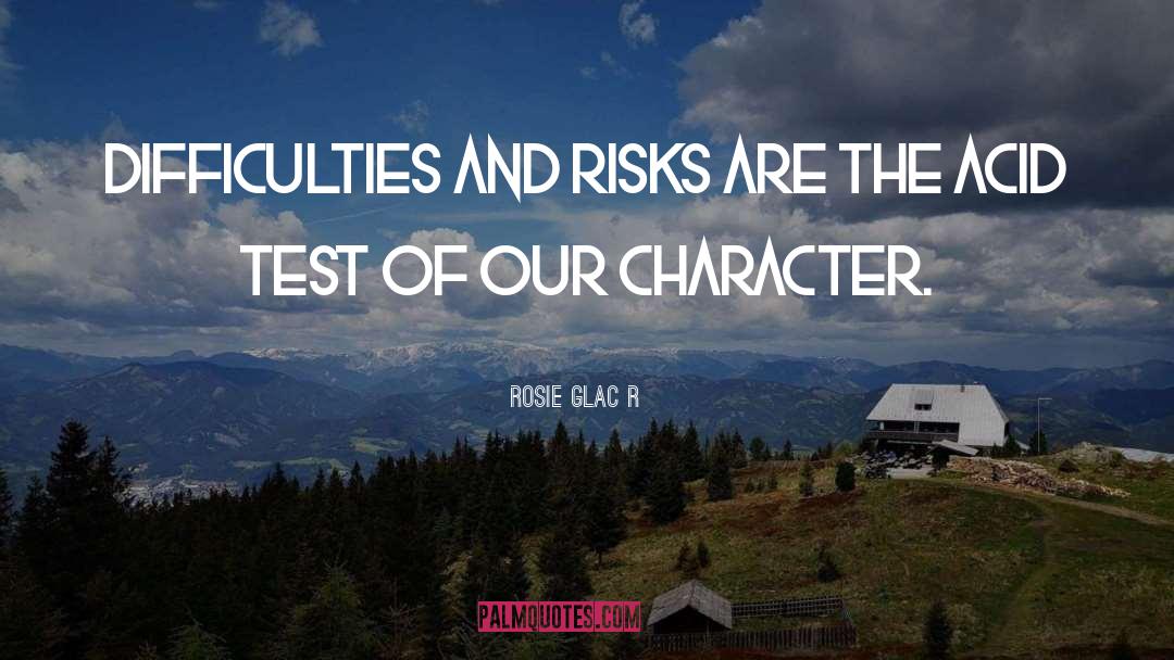 Rosie Glacér Quotes: Difficulties and risks are the