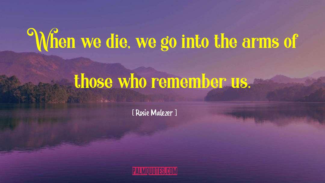 Rosie Malezer Quotes: When we die, we go