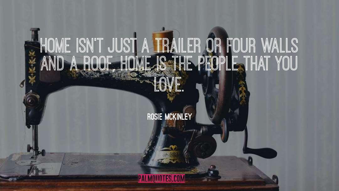 Rosie McKinley Quotes: Home isn't just a trailer