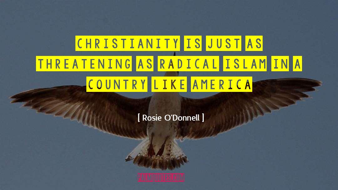 Rosie O'Donnell Quotes: Christianity is just as threatening