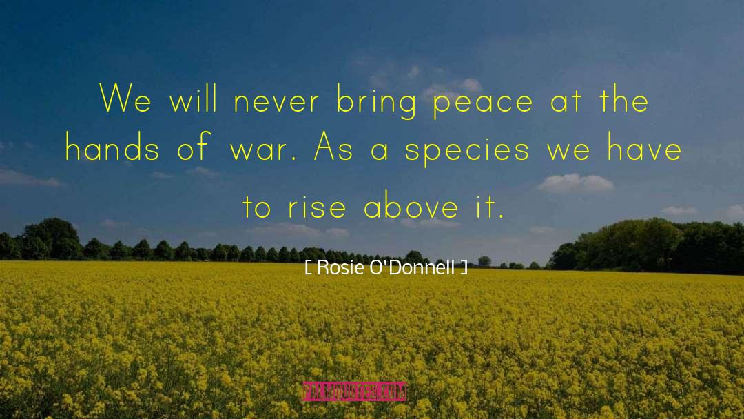 Rosie O'Donnell Quotes: We will never bring peace