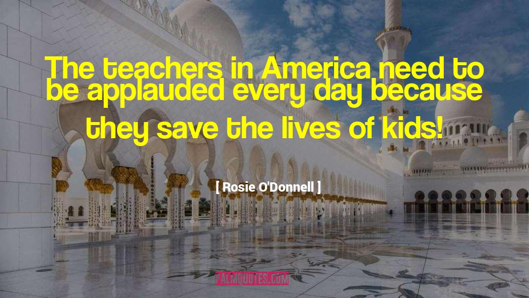 Rosie O'Donnell Quotes: The teachers in America need