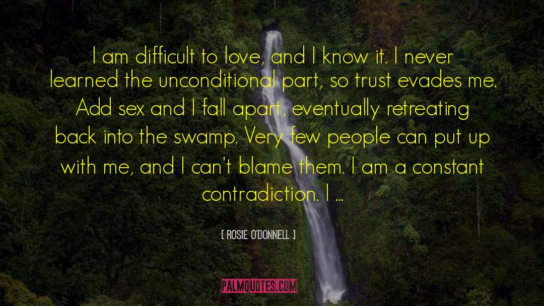 Rosie O'Donnell Quotes: I am difficult to love,