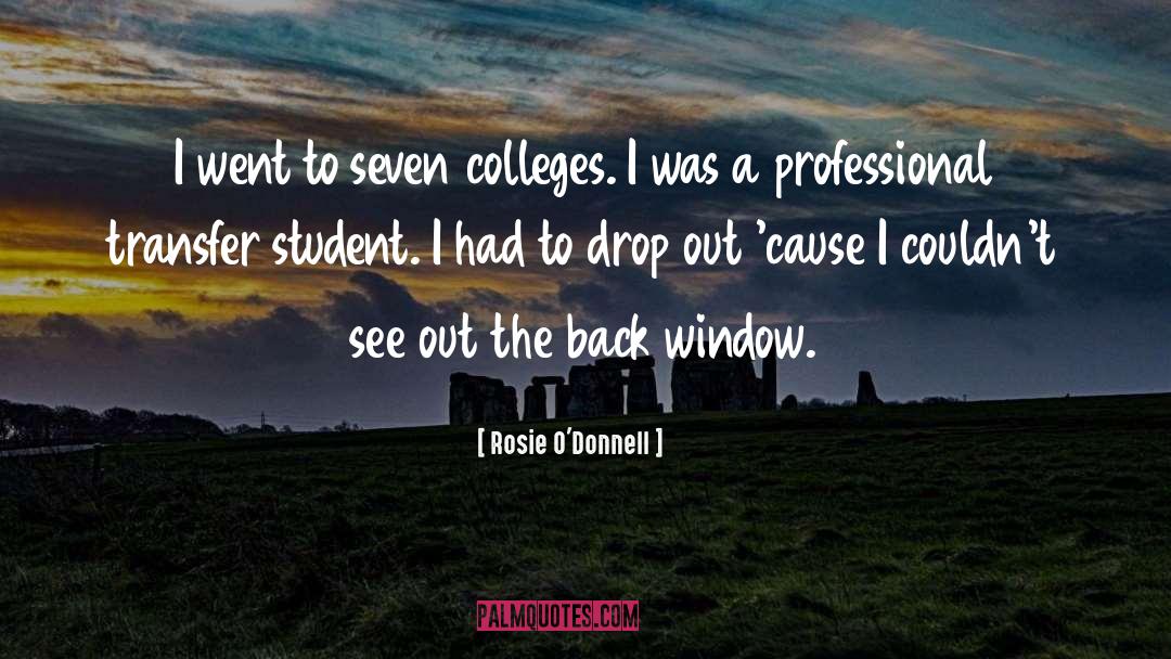 Rosie O'Donnell Quotes: I went to seven colleges.