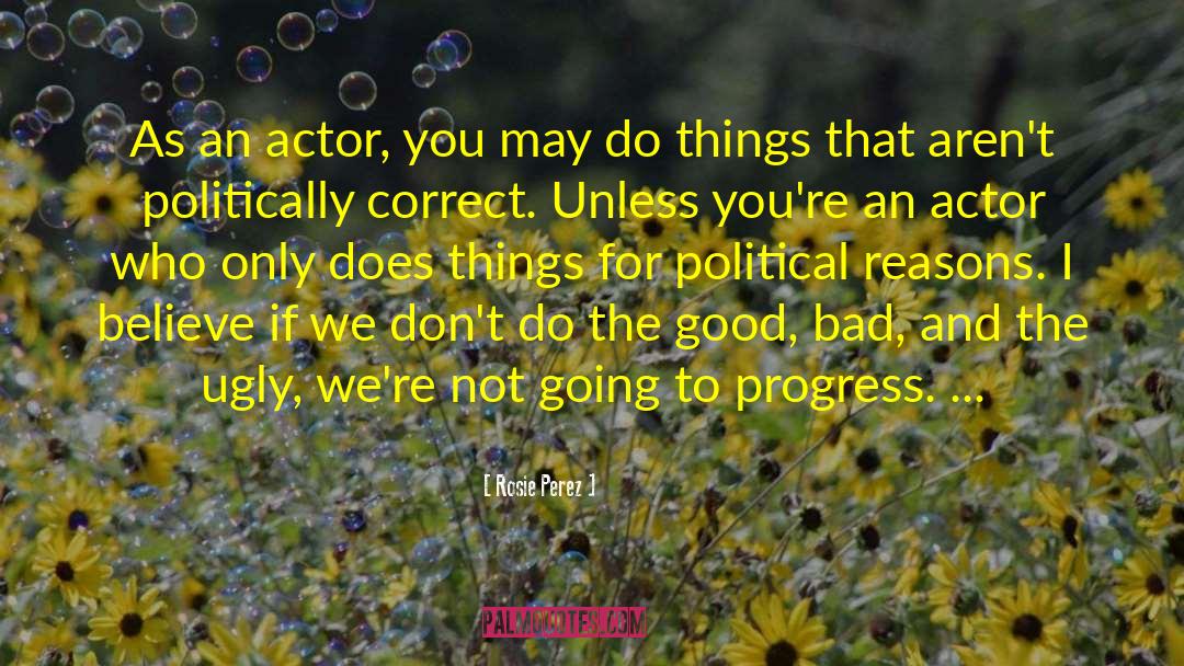 Rosie Perez Quotes: As an actor, you may