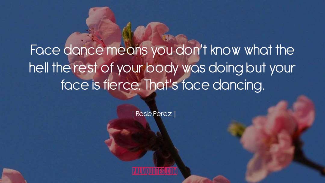 Rosie Perez Quotes: Face dance means you don't