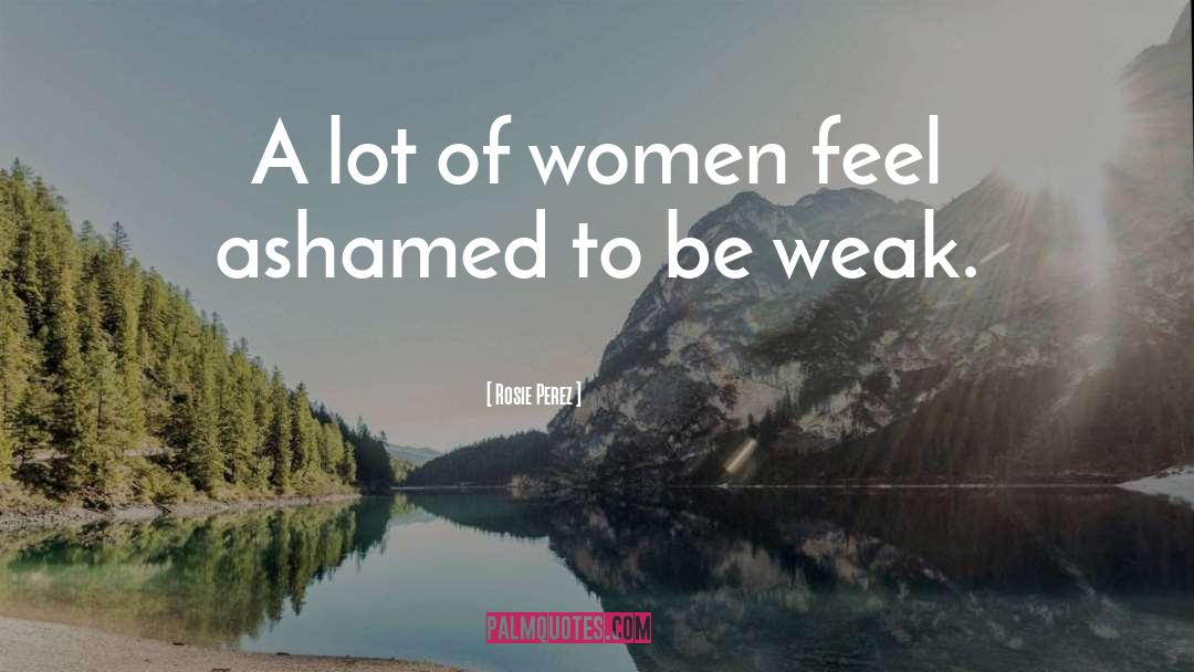 Rosie Perez Quotes: A lot of women feel