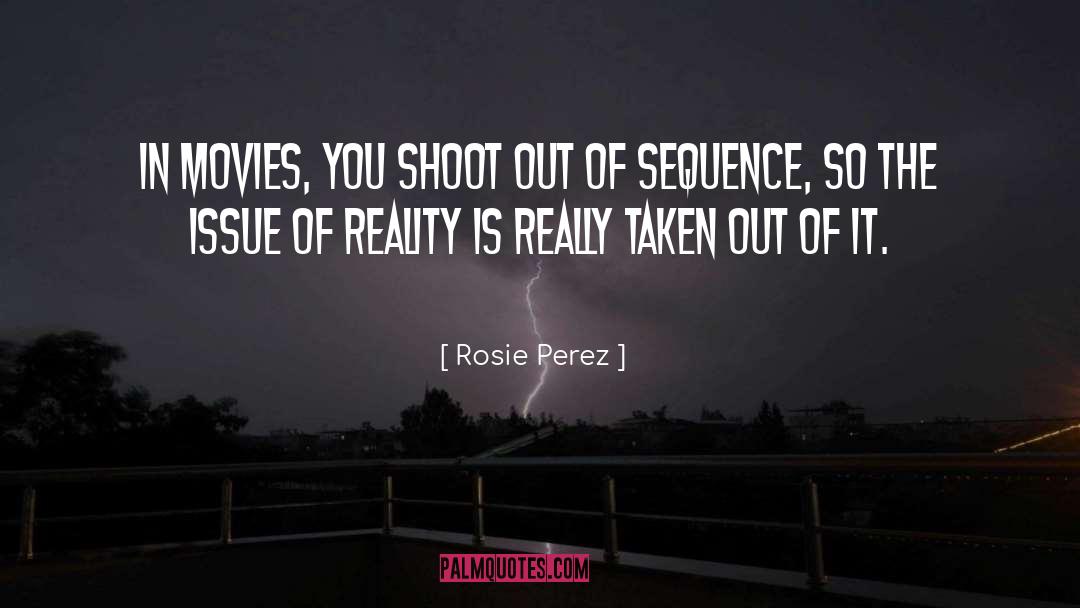 Rosie Perez Quotes: In movies, you shoot out