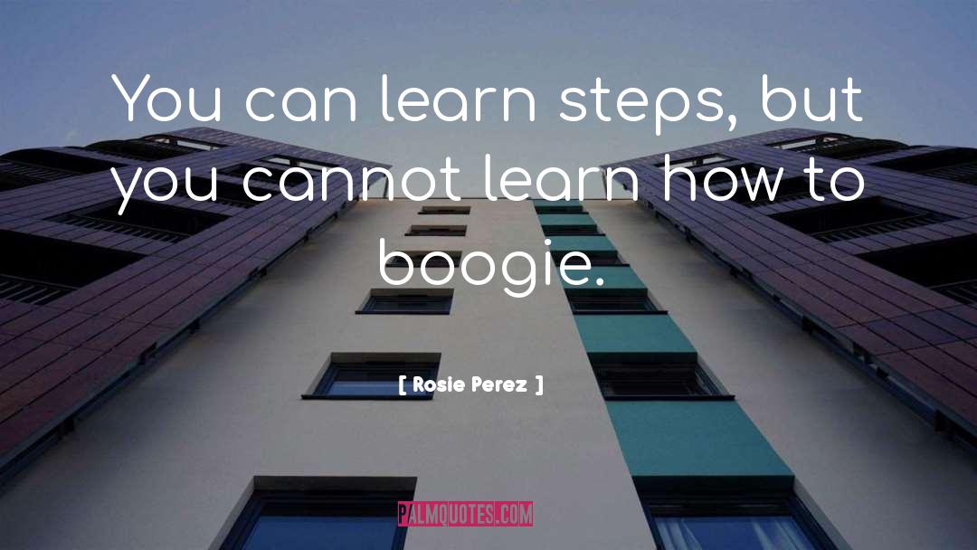 Rosie Perez Quotes: You can learn steps, but