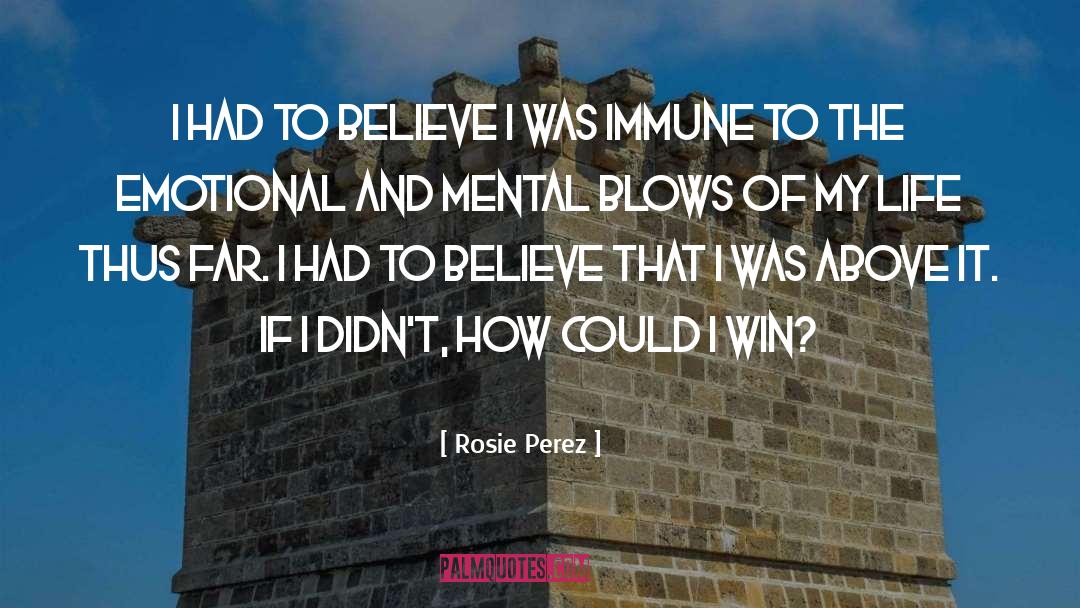 Rosie Perez Quotes: I had to believe I