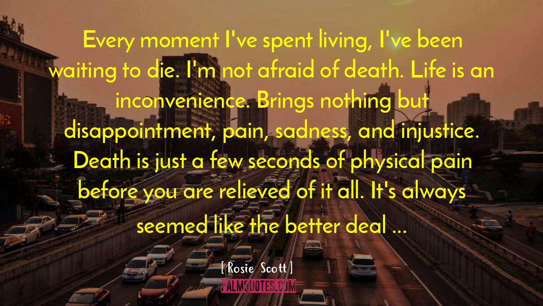 Rosie  Scott Quotes: Every moment I've spent living,
