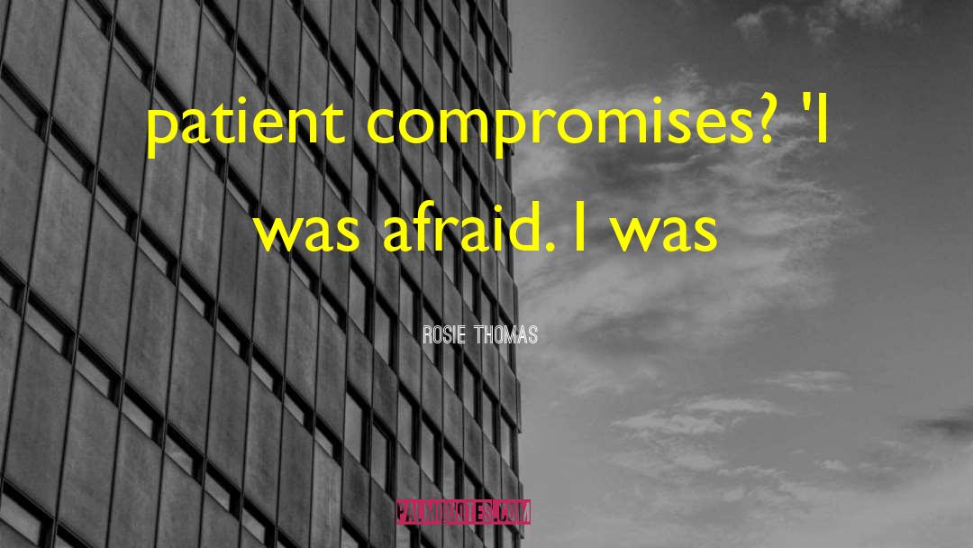 Rosie Thomas Quotes: patient compromises? 'I was afraid.
