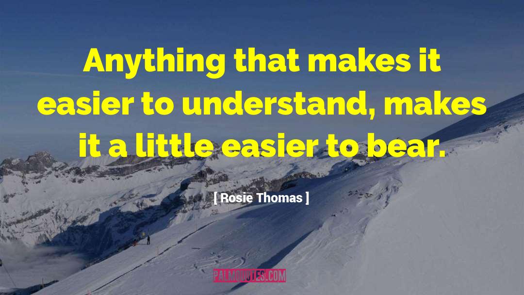 Rosie Thomas Quotes: Anything that makes it easier