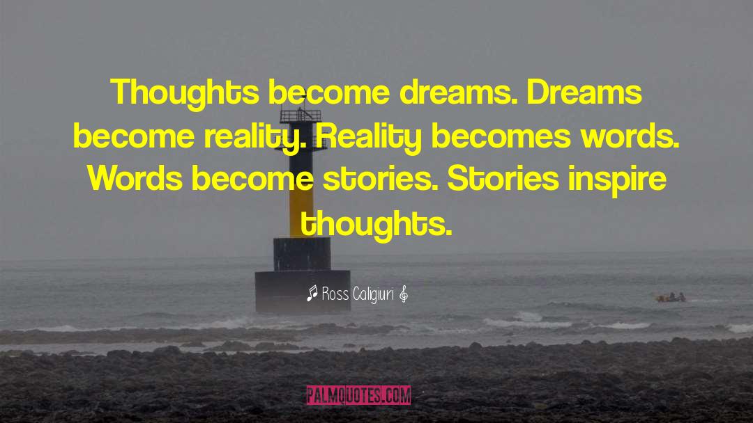 Ross Caligiuri Quotes: Thoughts become dreams. Dreams become