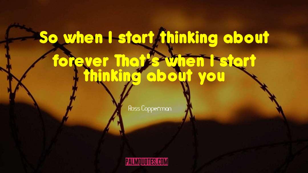 Ross Copperman Quotes: So when I start thinking