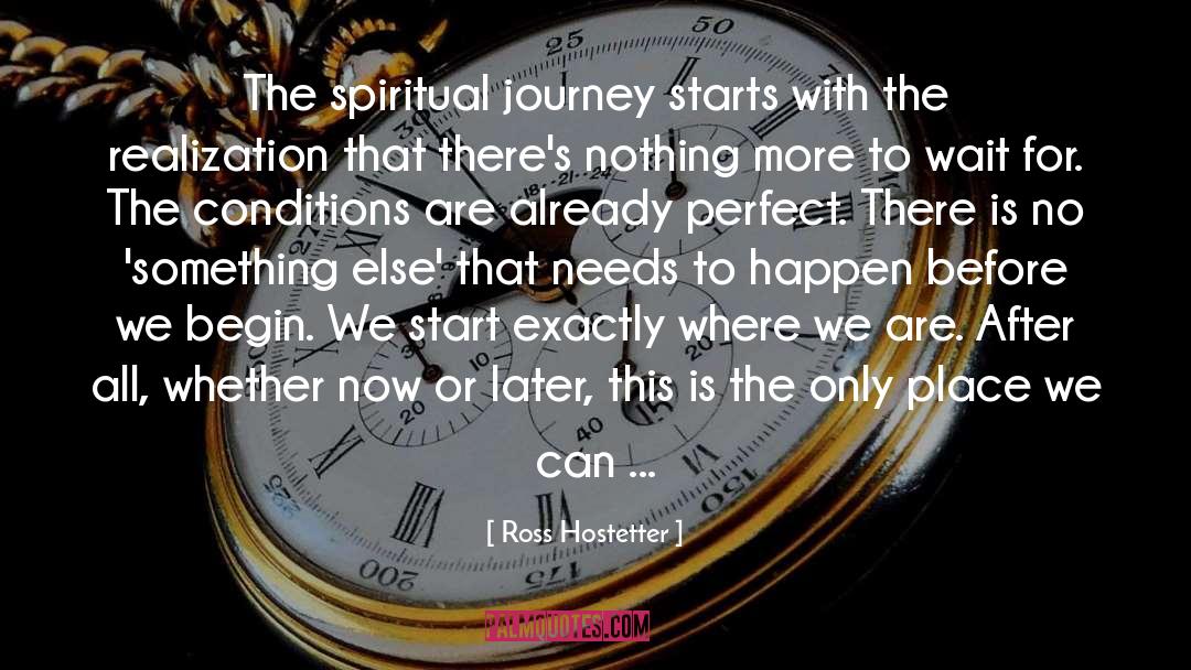 Ross Hostetter Quotes: The spiritual journey starts with