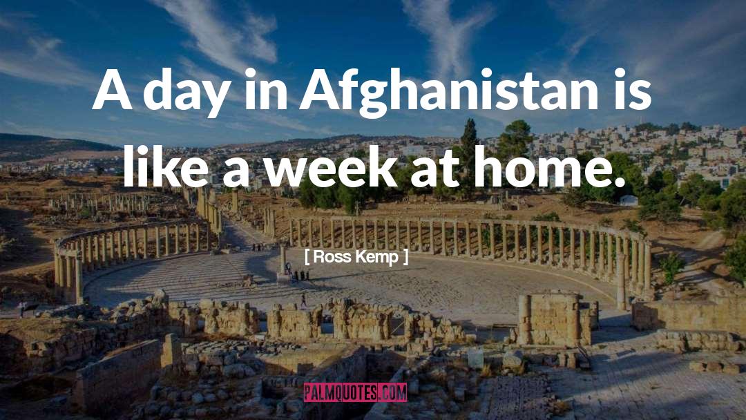 Ross Kemp Quotes: A day in Afghanistan is