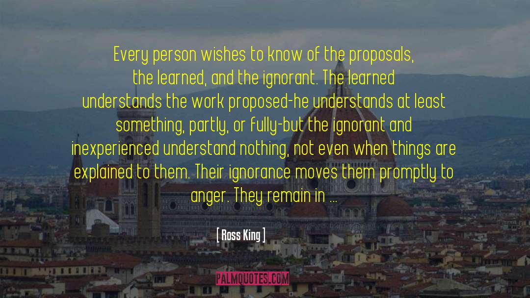 Ross King Quotes: Every person wishes to know