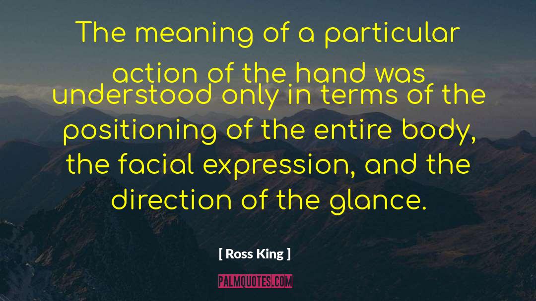 Ross King Quotes: The meaning of a particular