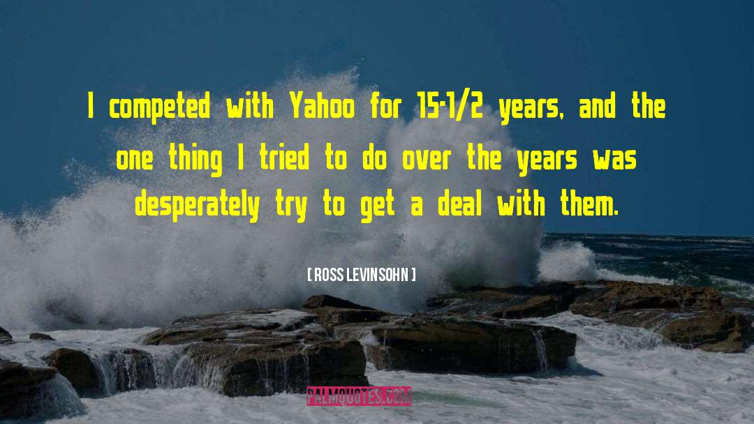 Ross Levinsohn Quotes: I competed with Yahoo for