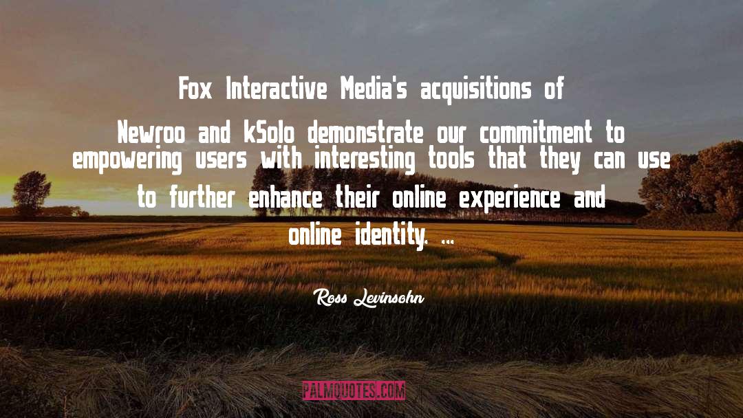 Ross Levinsohn Quotes: Fox Interactive Media's acquisitions of