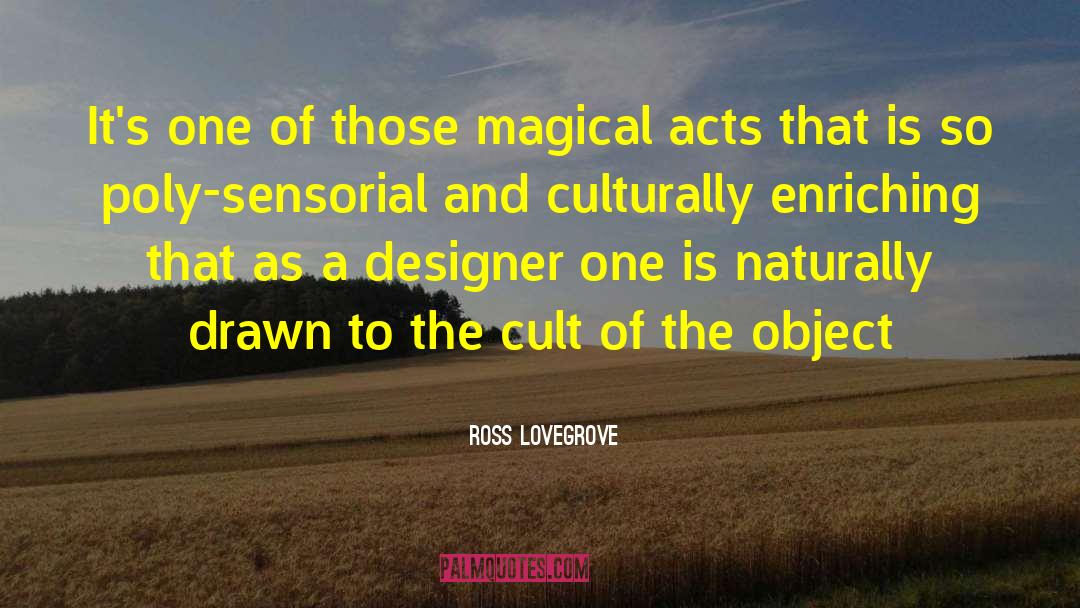 Ross Lovegrove Quotes: It's one of those magical