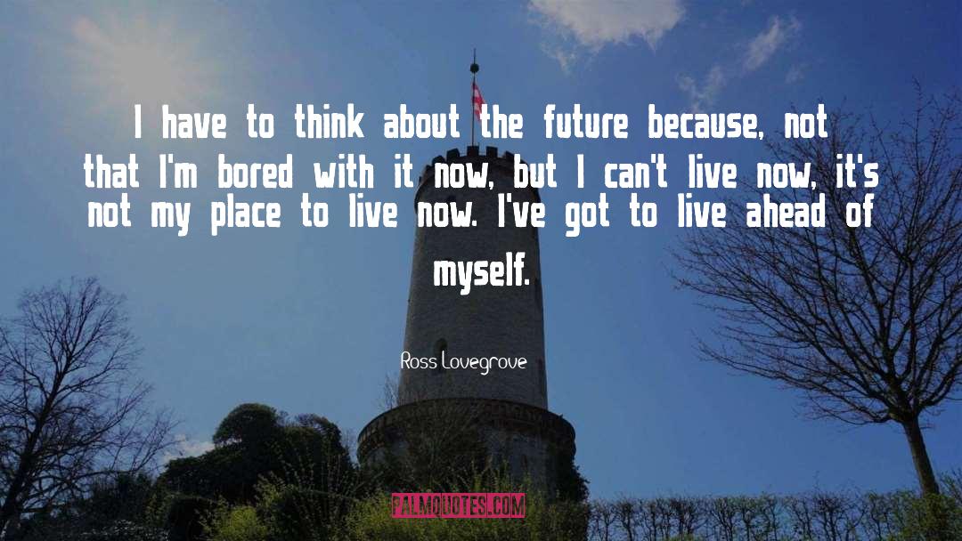 Ross Lovegrove Quotes: I have to think about