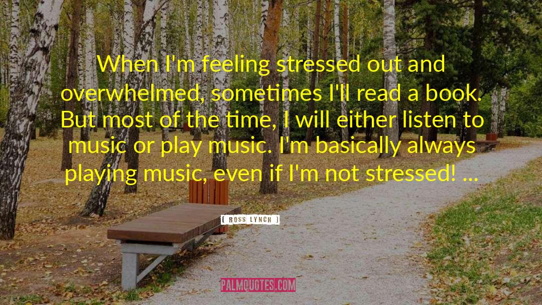 Ross Lynch Quotes: When I'm feeling stressed out